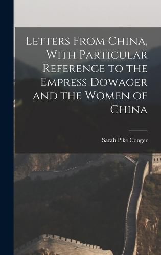 Cover image for Letters From China, With Particular Reference to the Empress Dowager and the Women of China