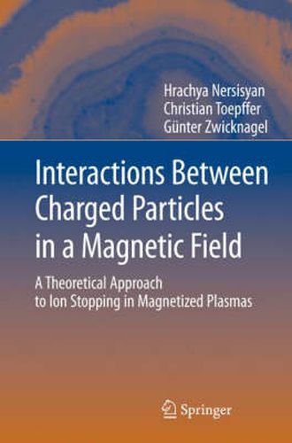 Cover image for Interactions Between Charged Particles in a Magnetic Field: A Theoretical Approach to Ion Stopping in Magnetized Plasmas