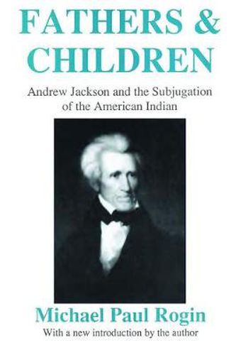 Cover image for Fathers and Children: Andrew Jackson and the Subjugation of the American Indian