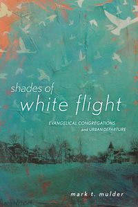 Cover image for Shades of White Flight: Evangelical Congregations and Urban Departure