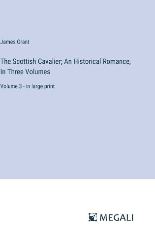 Cover image for The Scottish Cavalier; An Historical Romance, In Three Volumes