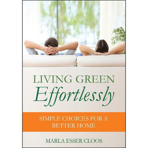 Cover image for Living Green Effortlessly: Simple Choices for a Better Home