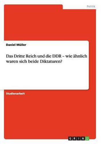 Das Dritte Reich und die DDR - wie ahnlich waren sich beide Diktaturen?