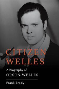 Cover image for Citizen Welles: A Biography of Orson Welles