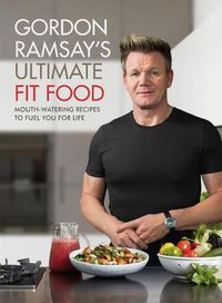 Cover image for Gordon Ramsay Ultimate Fit Food: Mouth-watering recipes to fuel you for life