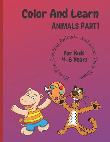 Cover image for Color And Learn Animals Part 1: Fun Coloring for Kids 4 years to 6 Years and Learn About Animals