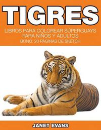 Cover image for Tigres: Libros Para Colorear Superguays Para Ninos y Adultos (Bono: 20 Paginas de Sketch)