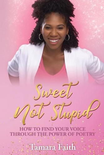 Cover image for Sweet Not Stupid: How to Find Your Voice Through the Power of Poetry