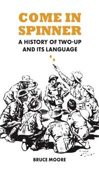 Cover image for Come in Spinner: A History of Two-Up and Its Language
