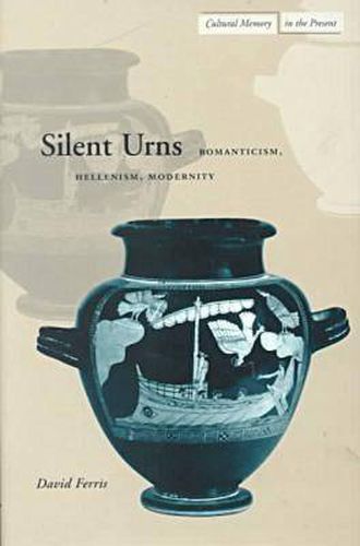 Cover image for Silent Urns: Romanticism, Hellenism, Modernity