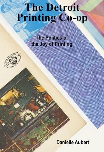 Cover image for The Detroit Printing Co-Op: The Politics of the Joys of Printing
