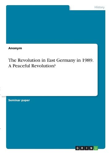 Cover image for The Revolution in East Germany in 1989. A Peaceful Revolution?