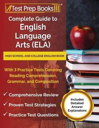 Cover image for Complete Guide to English Language Arts (ELA): High School and College English Book with 3 Practice Tests Covering Reading Comprehension, Grammar, and Composition [Includes Detailed Answer Explanations]