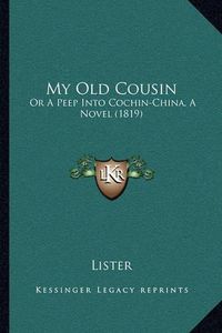 Cover image for My Old Cousin: Or a Peep Into Cochin-China, a Novel (1819)