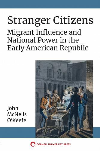 Cover image for Stranger Citizens: Migrant Influence and National Power in the Early American Republic