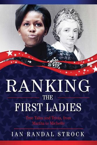 Cover image for Ranking the First Ladies: True Tales and Trivia, from Martha Washington to Michelle Obama