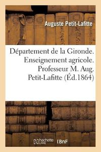 Cover image for Departement de la Gironde. Enseignement Agricole. Professeur M. Aug. Petit-Lafitte