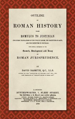 Cover image for Outline of Roman History from Romulus to Justinian (1890): (including Translations of the Twelve Tables, the Institutes of Gaius, and the Institutes of Justinian), with Special Reference to the Growth, Development and Decay of Roman Jurisprudence