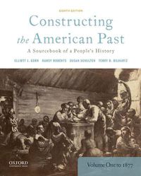 Cover image for Constructing the American Past: A Sourcebook of a People's History, Volume 1 to 1877