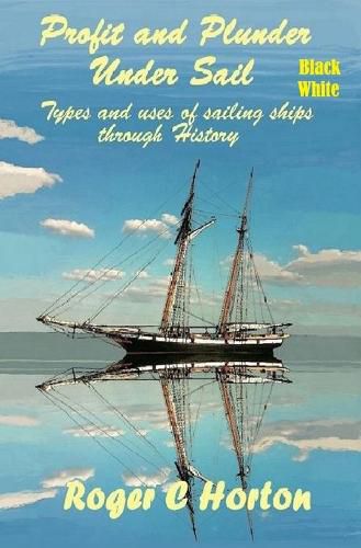 Cover image for Profit and Plunder Under Sail, Black and White Version.: Types and Uses of Sailing Ships through history