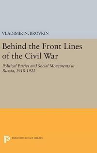 Cover image for Behind the Front Lines of the Civil War: Political Parties and Social Movements in Russia, 1918-1922