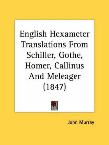 Cover image for English Hexameter Translations from Schiller, Gothe, Homer, Callinus and Meleager (1847)