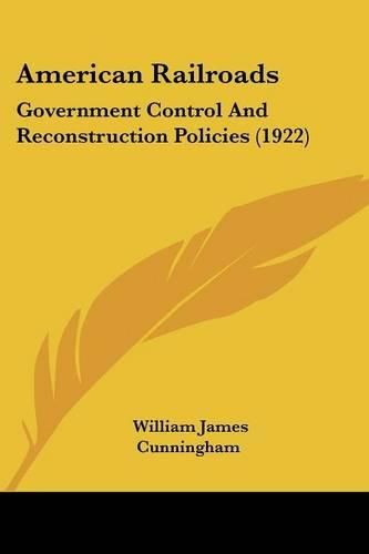 American Railroads: Government Control and Reconstruction Policies (1922)