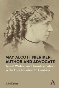 Cover image for May Alcott Nieriker, Author and Advocate: Travel Writing and Transformation in the Late Nineteenth Century