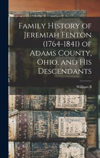 Cover image for Family History of Jeremiah Fenton (1764-1841) of Adams County, Ohio, and his Descendants