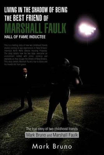 Cover image for Living in the Shadow of Being the Best Friend of Marshall Faulk Hall of Fame Inductee: The True Story of Two Childhood Friends Mark Bruno and Marshall