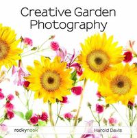 Cover image for Creative Garden Photography: Making Great Photos of Flowers, Gardens, Landscapes, and the Beautiful World Around US