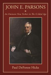 Cover image for John E. Parsons: An Eminent New Yorker in The Gilded Age