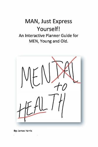 Cover image for Man, Just Express Yourself!: An Interactive Planner Guide for MEN, Young and Old