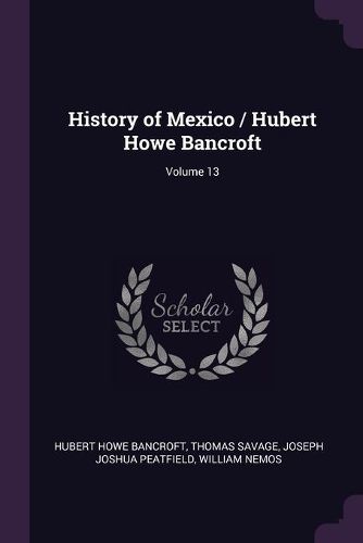 Cover image for History of Mexico / Hubert Howe Bancroft; Volume 13