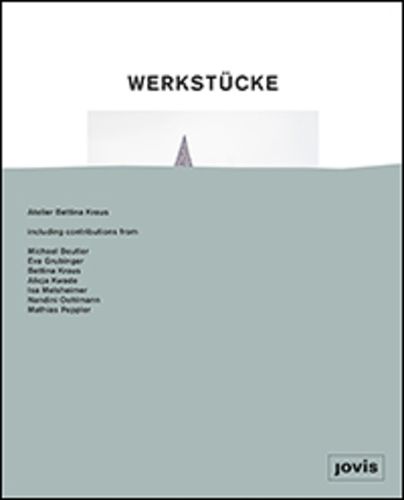 Werkstucke: Objekte zu Hausern machen: Atelier Bettina Kraus