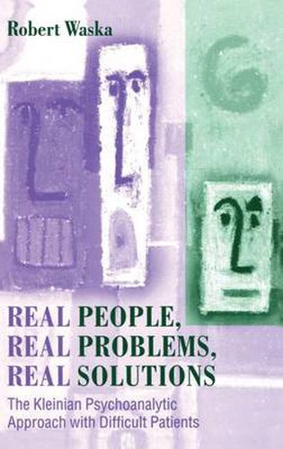 Cover image for Real People, Real Problems, Real Solutions: The Kleinian Psychoanalytic Approach with Difficult Patients