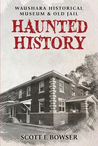 Cover image for Haunted History Waushara Historical Museum & Old Jail