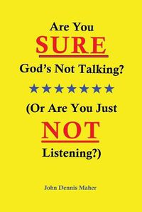 Cover image for Are You SURE God's Not Talking?: (Or Are You Just NOT Listening?)