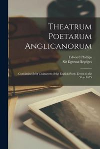 Cover image for Theatrum Poetarum Anglicanorum: Containing Brief Characters of the English Poets, Down to the Year 1675