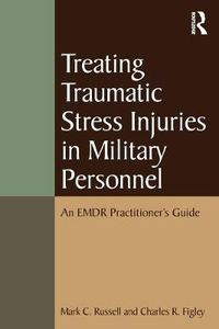 Cover image for Treating Traumatic Stress Injuries in Military Personnel: An EMDR Practitioner's Guide