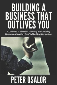 Cover image for Building A BUSINESS THAT OUTLIVES YOU