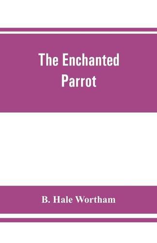 The enchanted parrot: being a selection from the Suka Saptati, or, The seventy tales of a parrot