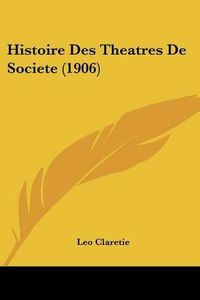 Cover image for Histoire Des Theatres de Societe (1906)