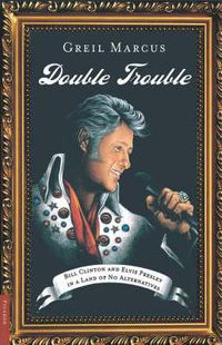 Cover image for Double Trouble: Bill Clinton and Elvis Presley in a Land of No Alternatives