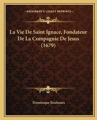 Cover image for La Vie de Saint Ignace, Fondateur de La Compagnie de Jesus (1679)