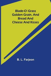 Cover image for Blade-O'-Grass. Golden Grain. and Bread and Cheese and Kisses.