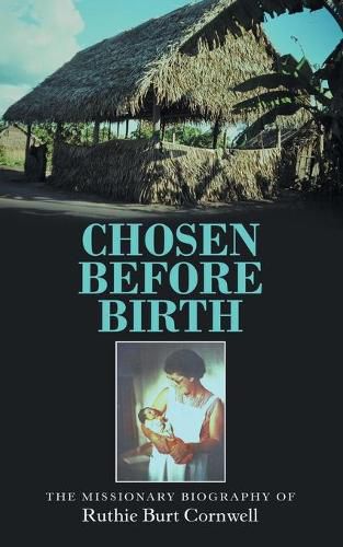 Cover image for Chosen Before Birth: The Missionary Biography of Ruthie Burt Cornwell