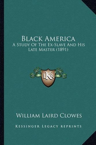 Cover image for Black America: A Study of the Ex-Slave and His Late Master (1891)