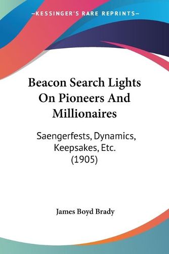 Beacon Search Lights on Pioneers and Millionaires: Saengerfests, Dynamics, Keepsakes, Etc. (1905)