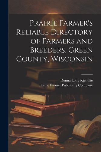 Cover image for Prairie Farmer's Reliable Directory of Farmers and Breeders, Green County, Wisconsin